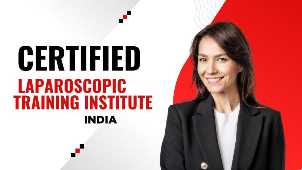 Certified Laparoscopic Training Institutes in India
