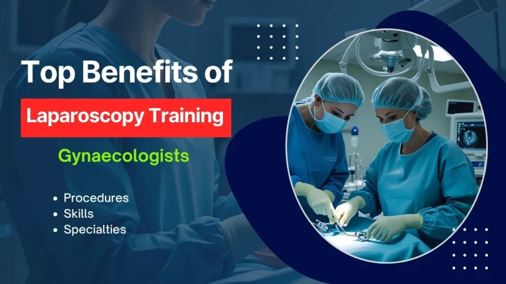 Top Benefits of Laparoscopy Training for Gynaecologists in Advancing Surgical Skills